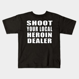 Shoot Your Local Heroin Dealer Kids T-Shirt